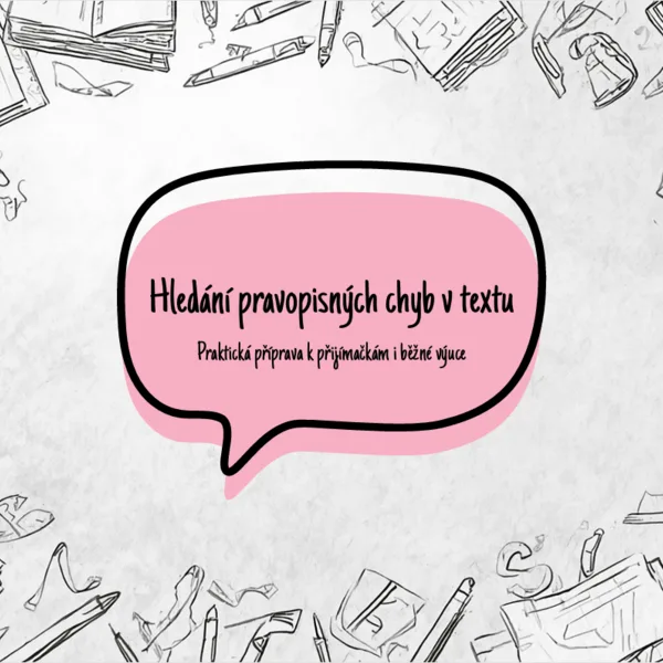 Hledání pravopisných chyb v textu (příprava k přijímačkám i pro běžnou výuku) 1