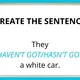 HAVEN'T GOT HASN'T GOT - CREATE SENTENCE 2