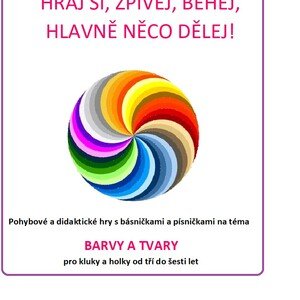 HRAJ SI, ZPÍVEJ, BĚHEJ, HLAVNĚ NĚCO DĚLEJ- BARVY A TVARY