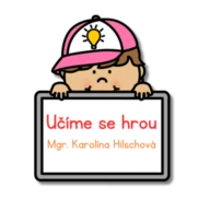 UČÍME SE HROU - Mgr. Karolína Hilschová