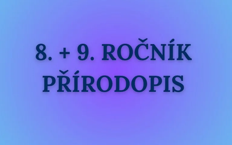 PŘÍRODOPIS 8. + 9. ROČNÍK