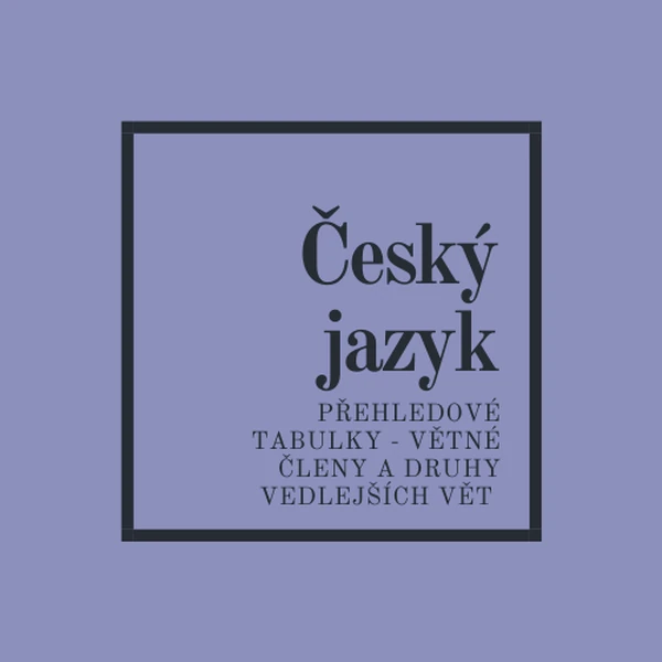 Přehledové tabulky - větné členy a druhy vedlejších vět