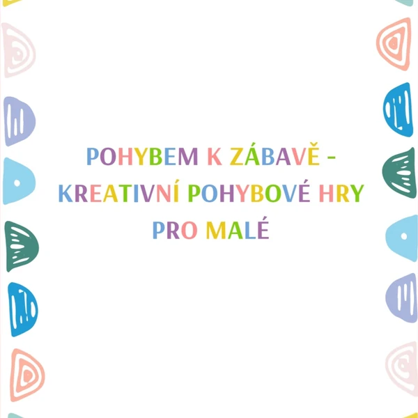 POHYBEM K ZÁBAVĚ - KREATIVNÍ POHYBOVÉ HRY PRO MALÉ