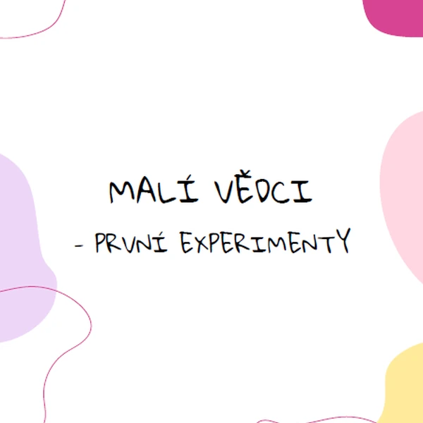 MALÍ VĚDCI - PRVNÍ EXPERIMENTY