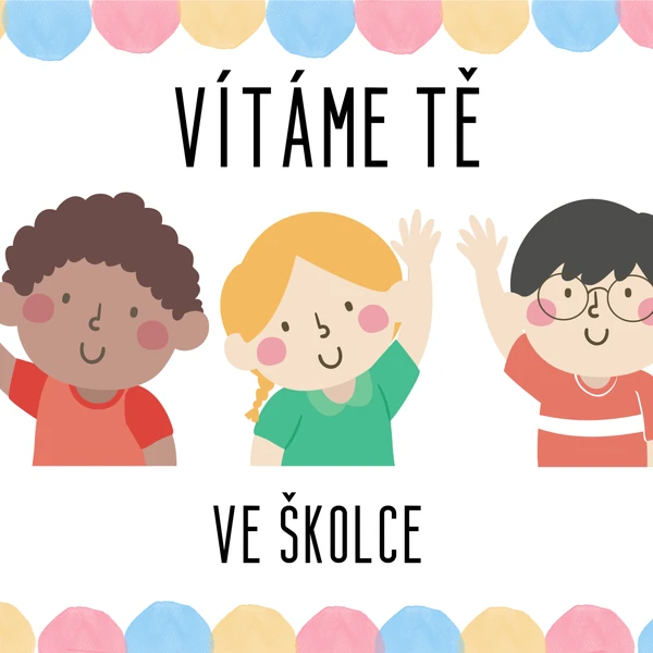 VÍTÁME TĚ VE ŠKOLCE
