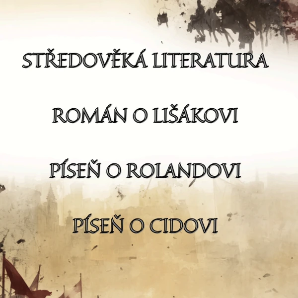 STŘEDOVĚKÁ LITERATURA: ROMÁN O LIŠÁKOVI PÍSEŇ O ROLANDOVI PÍSEŇ O CIDOVI
