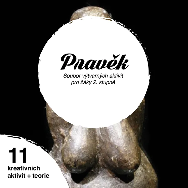 PRAVĚK ve výtvarné výchově (2. stupeň ZŠ a SŠ)